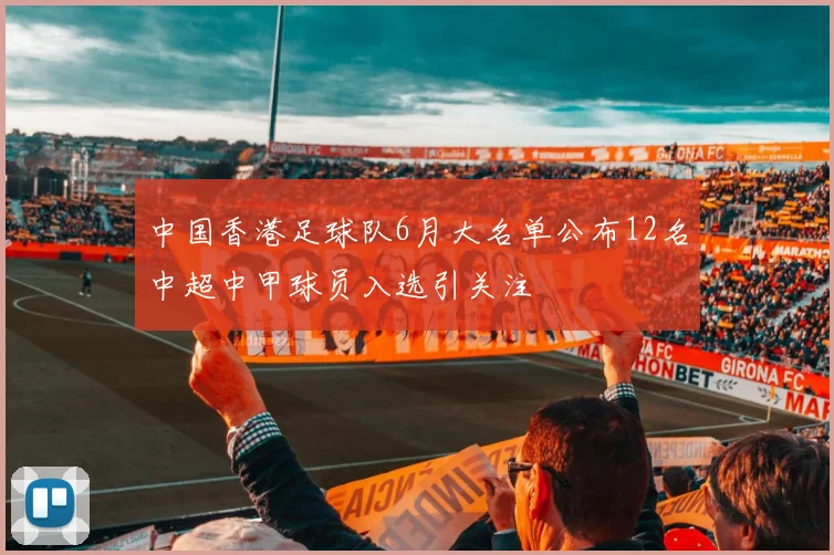 中国香港足球队6月大名单公布12名中超中甲球员入选引关注