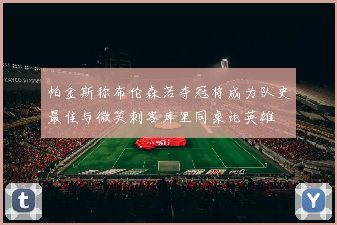 帕金斯称布伦森若夺冠将成为队史最佳与微笑刺客库里同桌论英雄